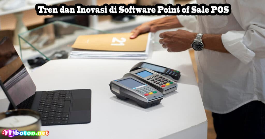 Software Point of Sale (POS) Toko Ritel Dan Grosir 5 Tren dan Inovasi di Software Point of Sale POS