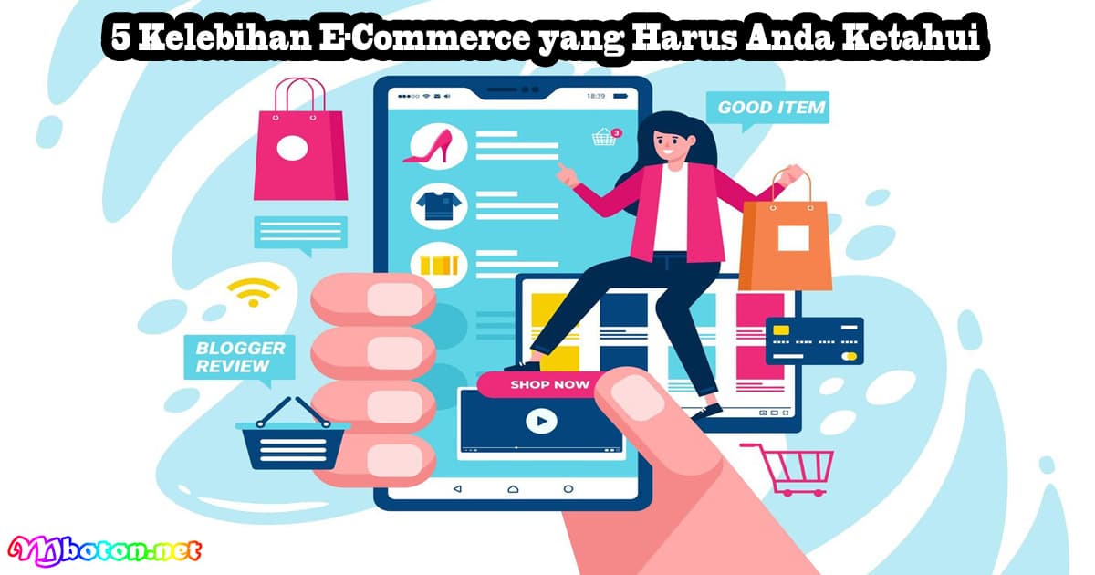 5 Kelebihan E-Commerce yang Harus Anda Ketahui 5 5 Kelebihan E-Commerce yang Harus Anda Ketahui