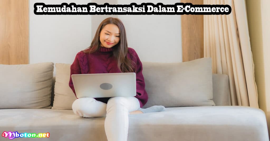 5 Kelebihan E-Commerce yang Harus Anda Ketahui 3 Kemudahan Bertransaksi Dalam E-Commerce