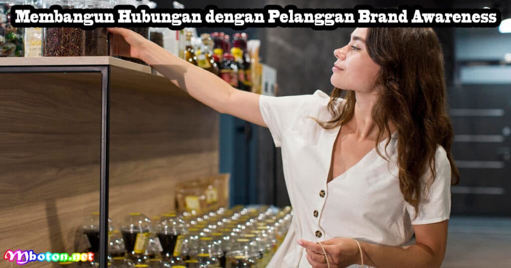 Membangun Hubungan dengan Pelanggan Brand Awareness