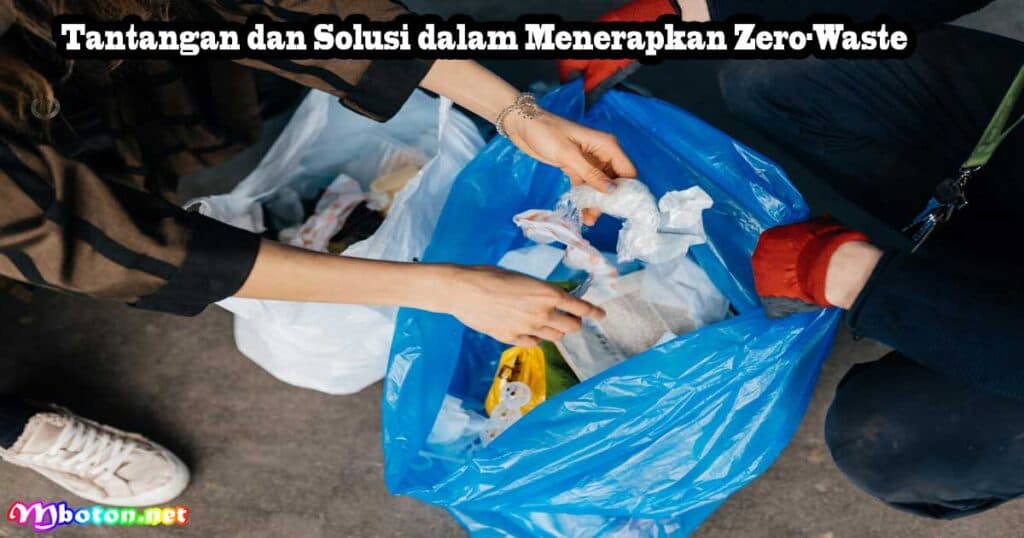Zero-Waste, Apa Itu, Manfaat, & Contoh Penerapannya 3 Tantangan dan Solusi dalam Menerapkan Zero-Waste