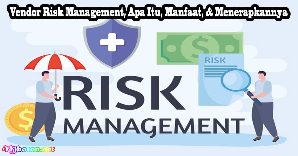 Vendor Risk Management, Apa Itu, Manfaat, & Menerapkannya 7 Vendor Risk Management, Apa Itu, Manfaat, & Menerapkannya