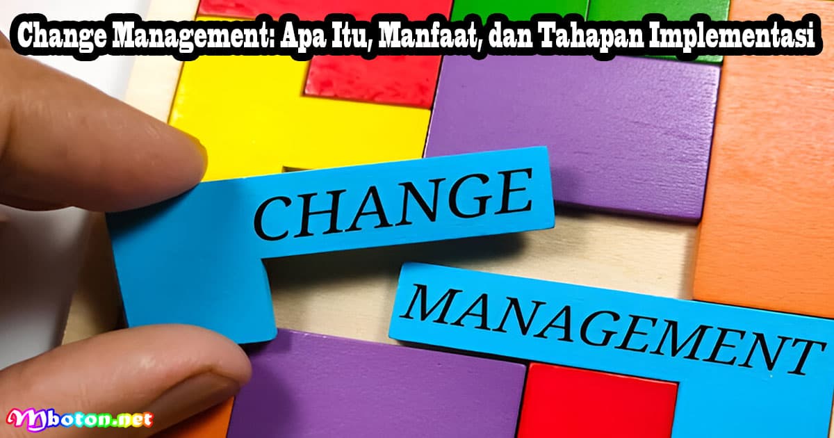 Change Management: Apa Itu, Manfaat, dan Tahapan Implementasi