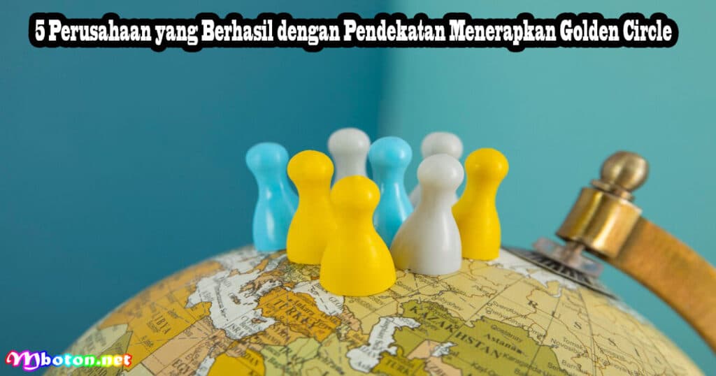 Cara Menerapkan Golden Circle untuk Memperkuat Nilai Bisnis Anda 4 5 Perusahaan yang Berhasil dengan Pendekatan Menerapkan Golden Circle