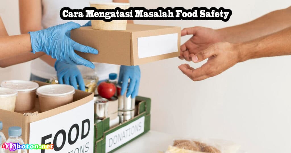 Food Safety: Pengertian, Manfaat, dan Penerapannya 3 Cara Mengatasi Masalah Food Safety
