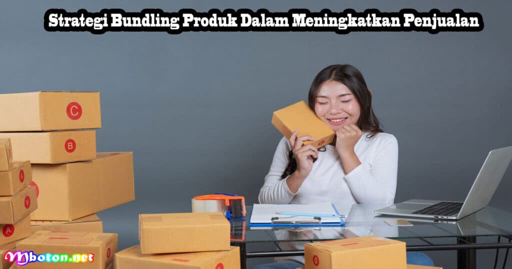 Strategi Bundling Produk: Manfaat, Jenis, dan Penjualan Efektif 3 Strategi Bundling Produk Dalam Meningkatkan Penjualan