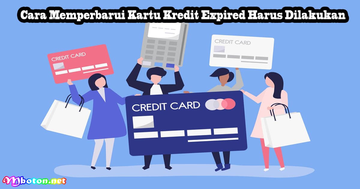 Cara Memperbarui Kartu Kredit Expired Harus Dilakukan 3 Cara Memperbarui Kartu Kredit Expired Harus Dilakukan
