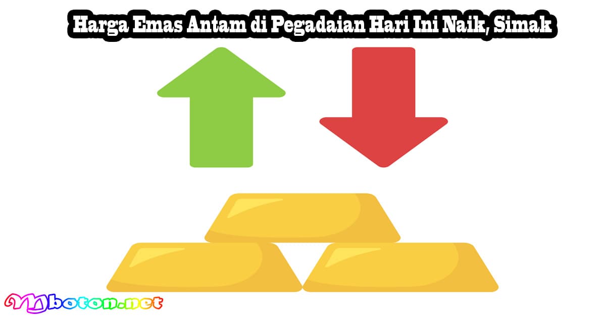 Harga Emas Antam di Pegadaian Hari Ini Naik, Simak 5 Harga Emas Antam di Pegadaian Hari Ini Naik, Simak
