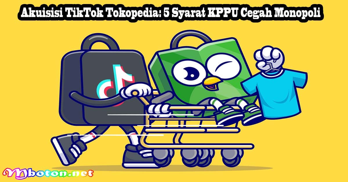 Akuisisi TikTok Tokopedia: 5 Syarat KPPU Cegah Monopoli 5 Akuisisi TikTok Tokopedia: 5 Syarat KPPU Cegah Monopoli