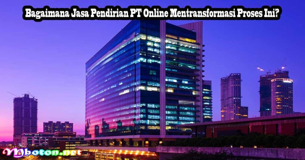 Bagaimana Jasa Pendirian PT Online Mentransformasi Proses Ini