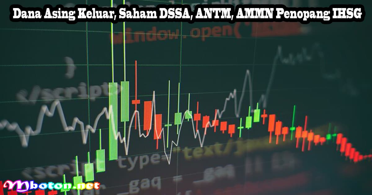 Dana Asing Keluar, Saham DSSA, ANTM, AMMN Penopang IHSG