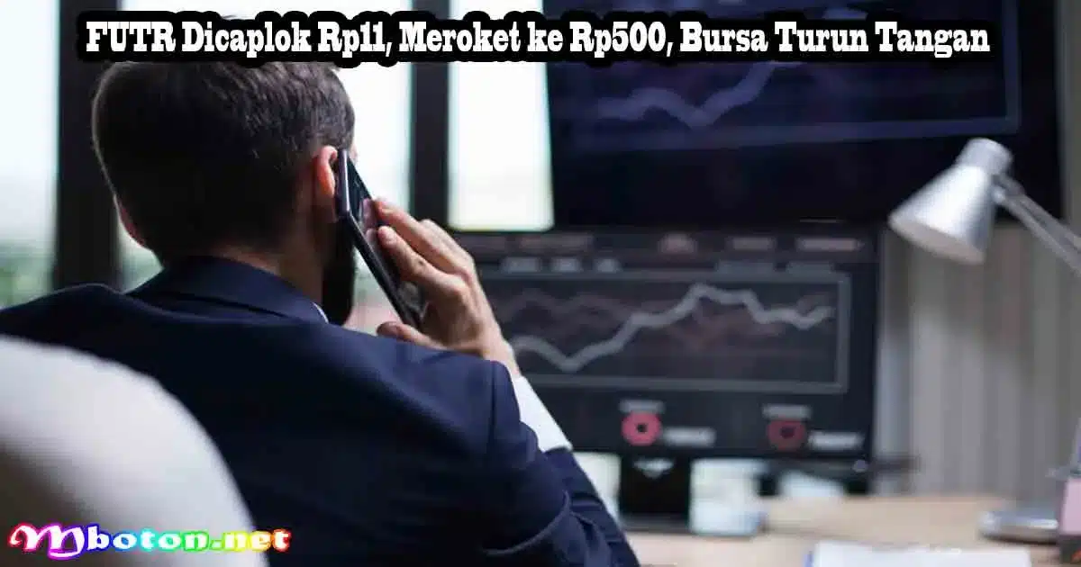FUTR Dicaplok Rp11, Meroket ke Rp500, Bursa Turun Tangan 6 FUTR Dicaplok Rp11, Meroket ke Rp500, Bursa Turun Tangan