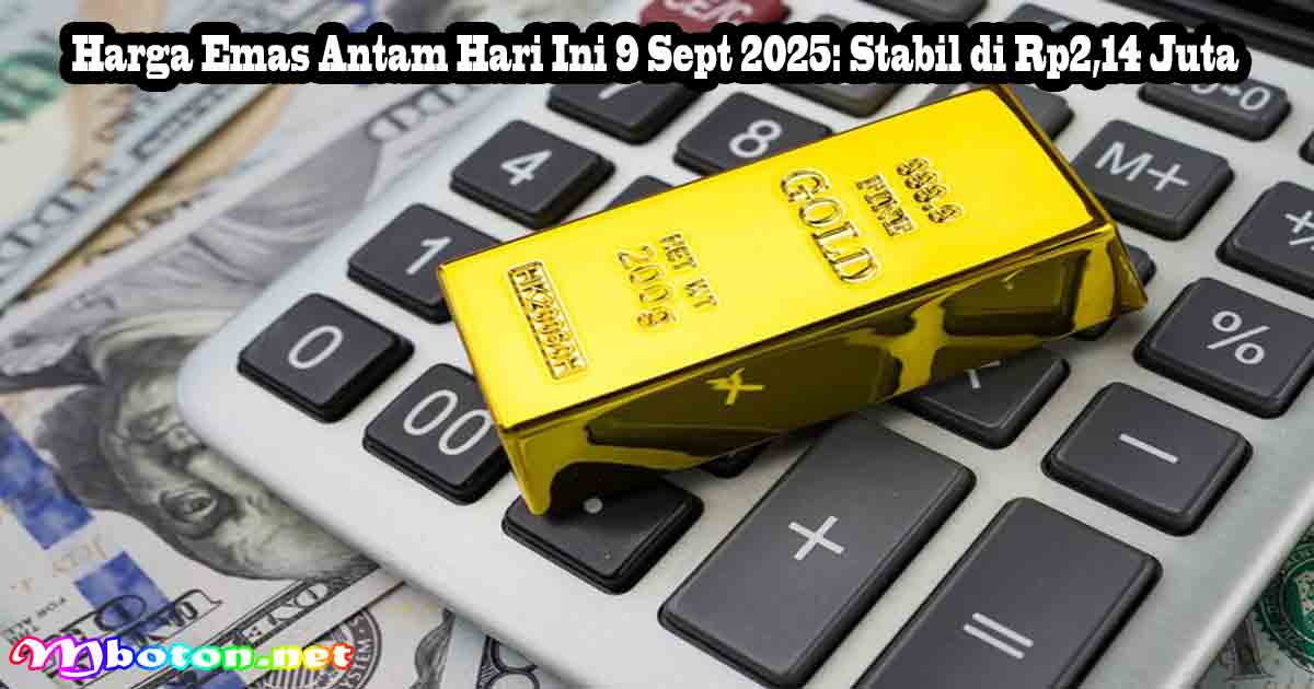 Harga Emas Antam Hari Ini 9 Sept 2025: Stabil di Rp2,14 Juta 5 Harga Emas Antam Hari Ini 9 Sept 2025: Stabil di Rp2,14 Juta