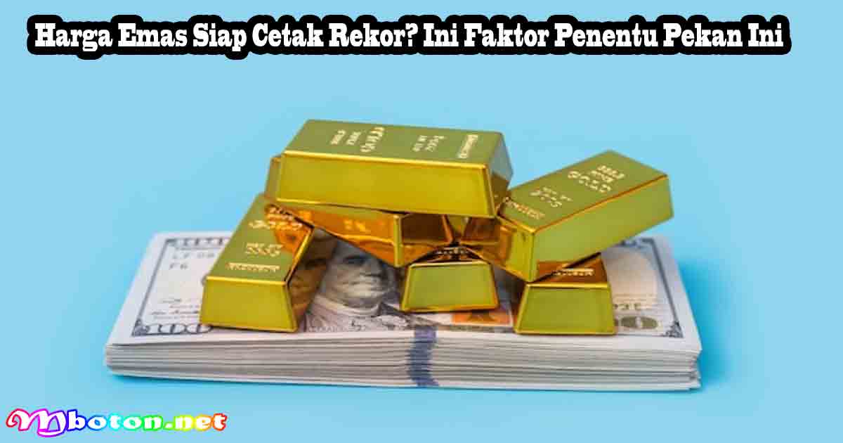 Harga Emas Siap Cetak Rekor? Ini Faktor Penentu Pekan Ini 5 Harga Emas Siap Cetak Rekor? Ini Faktor Penentu Pekan Ini