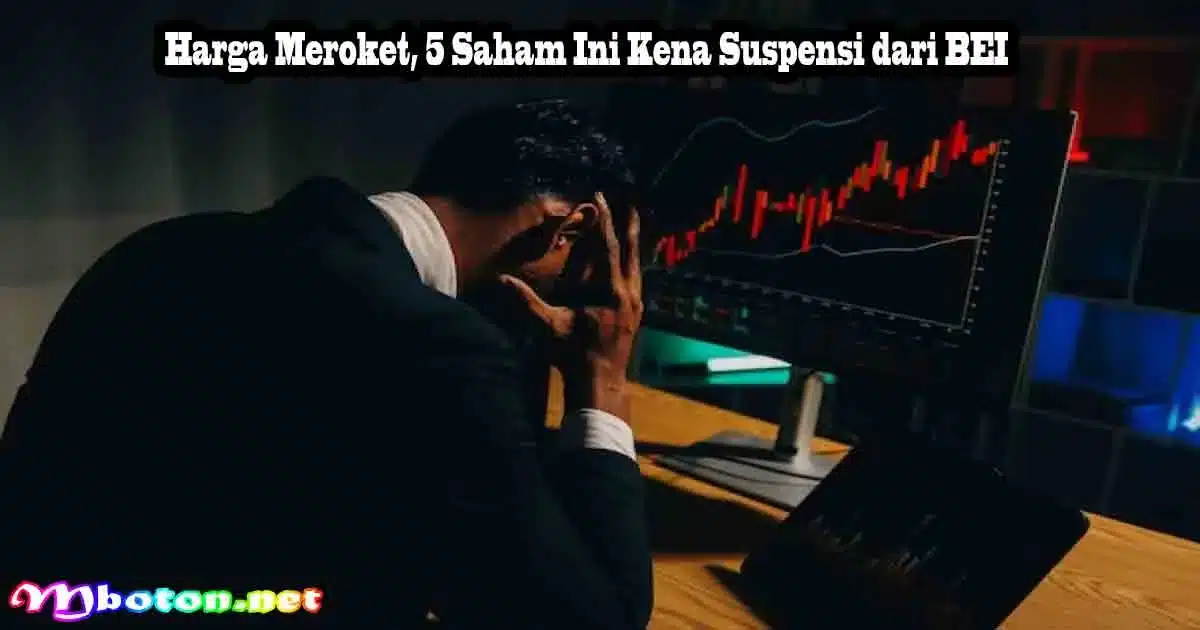 Harga Meroket, 5 Saham Ini Kena Suspensi dari BEI 2 Harga Meroket, 5 Saham Ini Kena Suspensi dari BEI