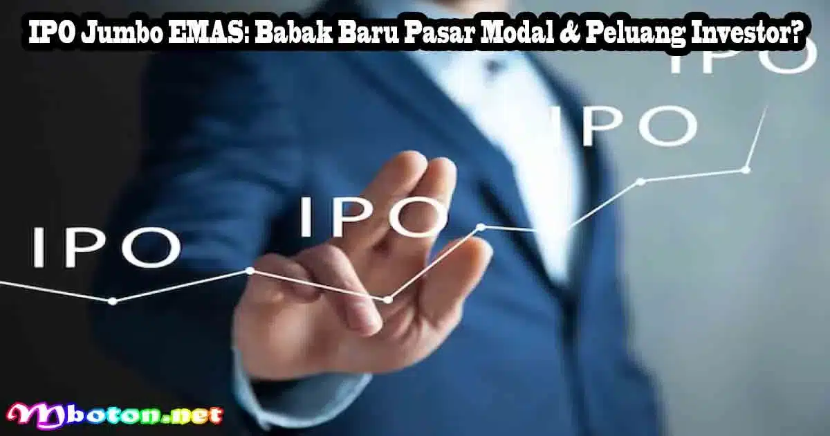 IPO Jumbo EMAS: Babak Baru Pasar Modal & Peluang Investor? 3 IPO Jumbo EMAS: Babak Baru Pasar Modal & Peluang Investor?