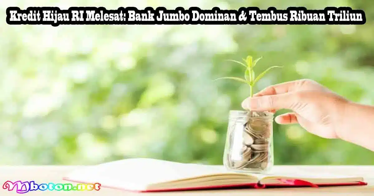 Kredit Hijau RI Melesat: Bank Jumbo Dominan & Tembus Ribuan Triliun 7 Kredit Hijau RI Melesat: Bank Jumbo Dominan & Tembus Ribuan Triliun