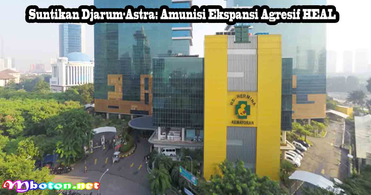Suntikan Djarum-Astra: Amunisi Ekspansi Agresif HEAL 5 Suntikan Djarum-Astra: Amunisi Ekspansi Agresif HEAL