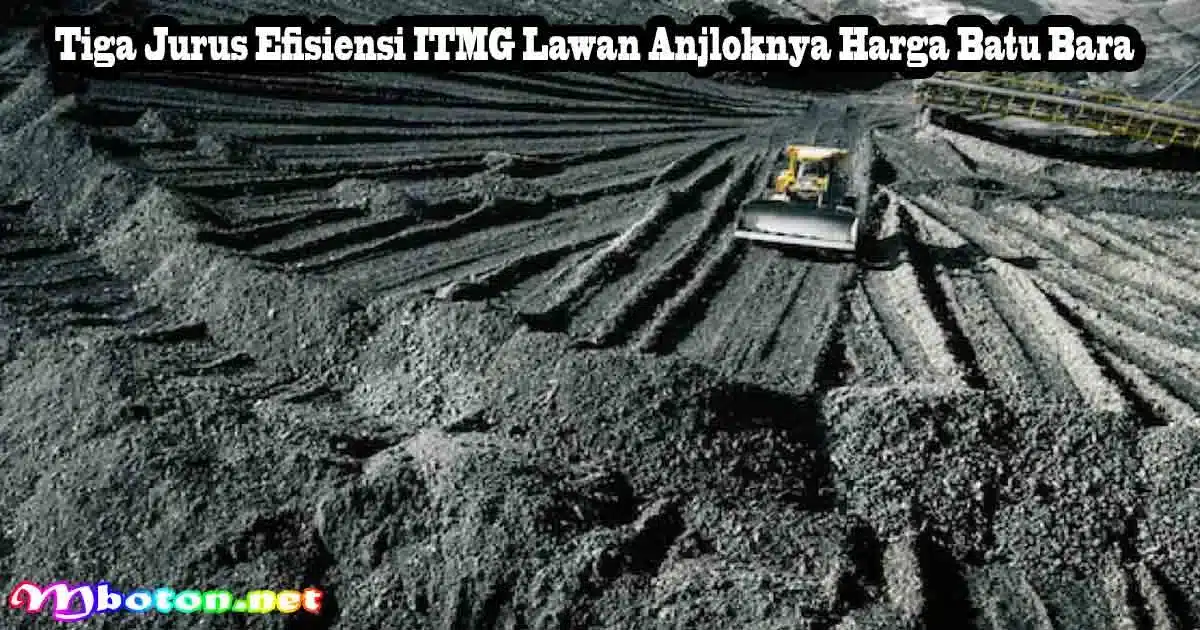 Tiga Jurus Efisiensi ITMG Lawan Anjloknya Harga Batu Bara