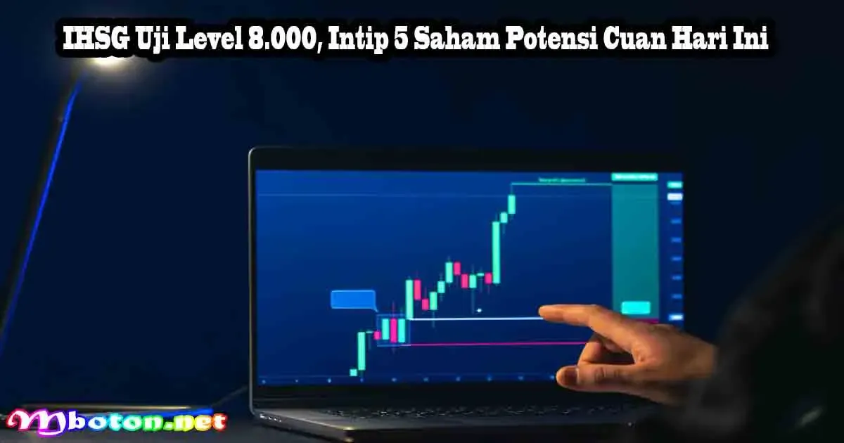 IHSG Uji Level 8.000, Intip 5 Saham Potensi Cuan Hari Ini