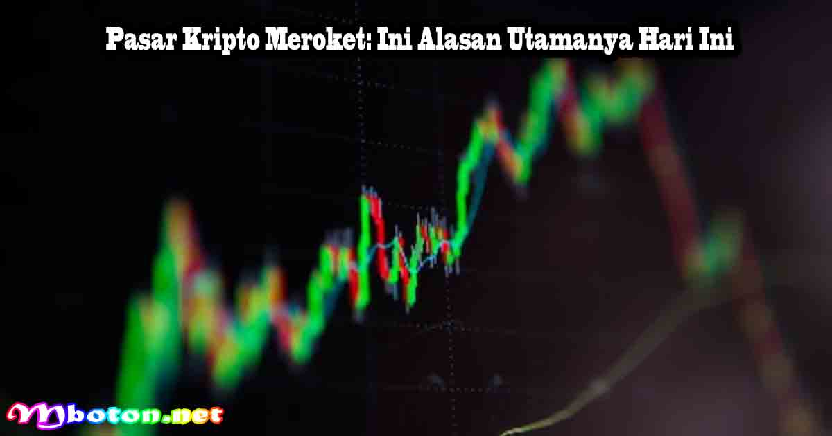 Pasar Kripto Meroket: Ini Alasan Utamanya Hari Ini