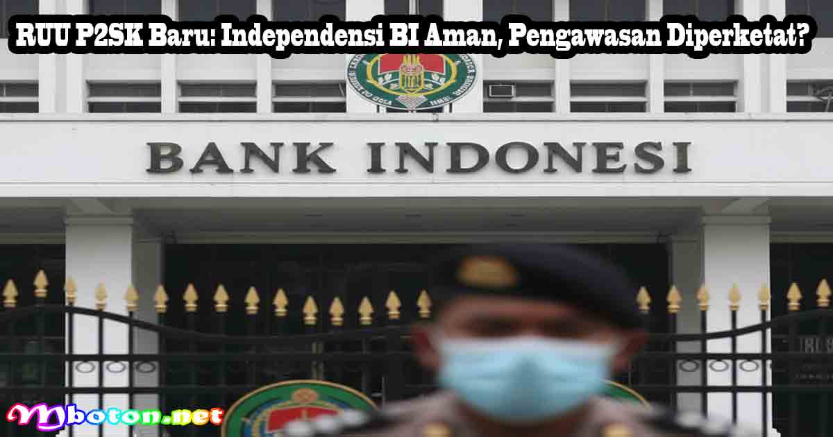 RUU P2SK Baru: Independensi BI Aman, Pengawasan Diperketat?