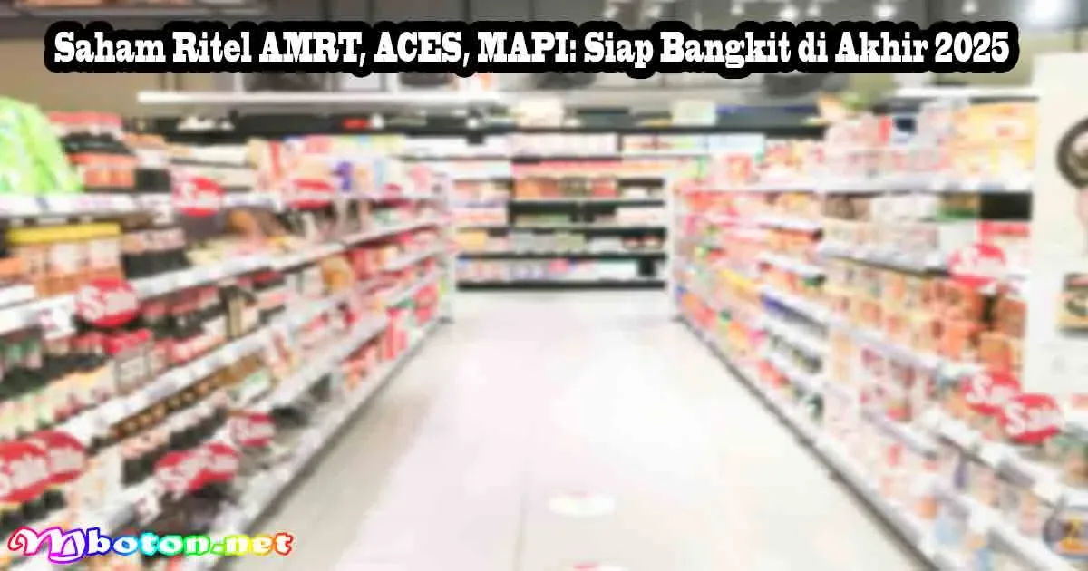 Saham Ritel AMRT, ACES, MAPI: Siap Bangkit di Akhir 2025