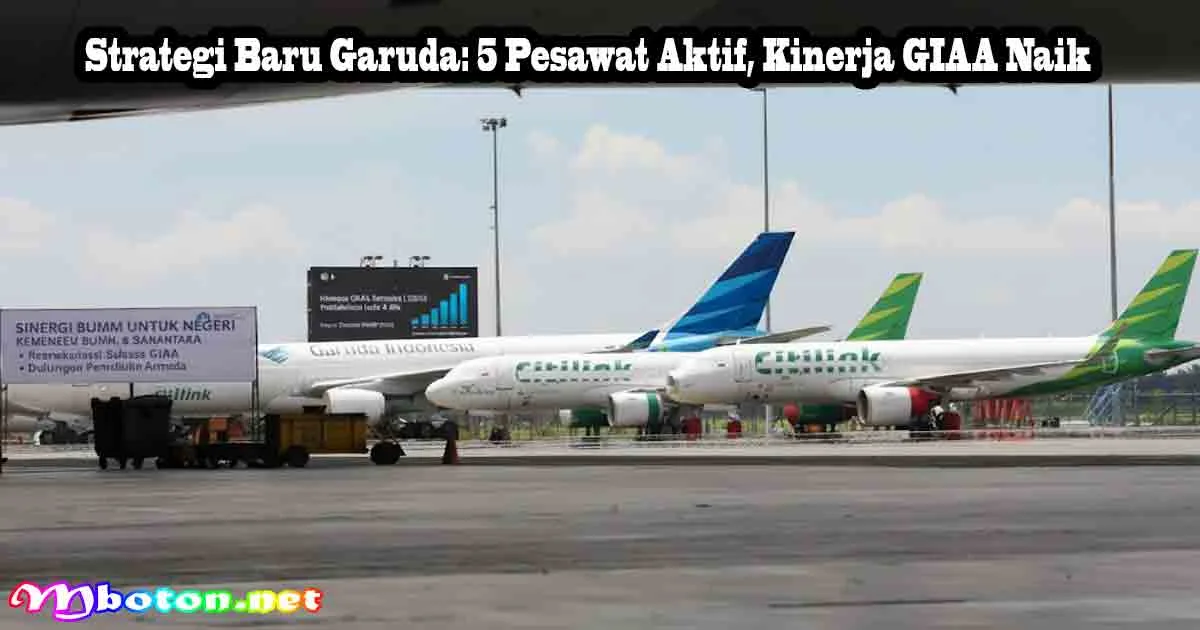 Strategi Baru Garuda: 5 Pesawat Aktif, Kinerja GIAA Naik