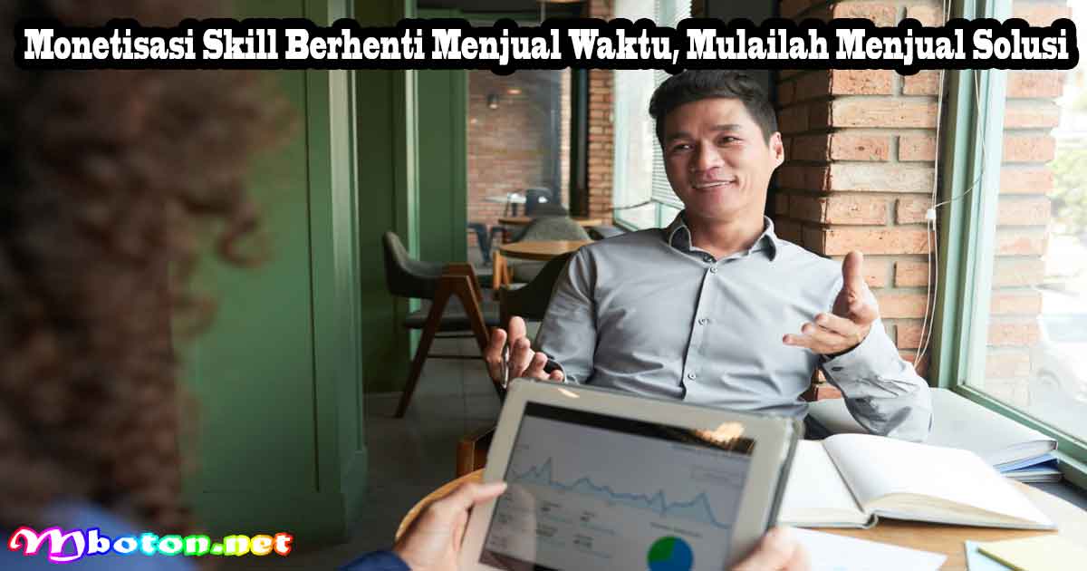 Monetisasi Skill: Berhenti Menjual Waktu, Mulailah Menjual Solusi