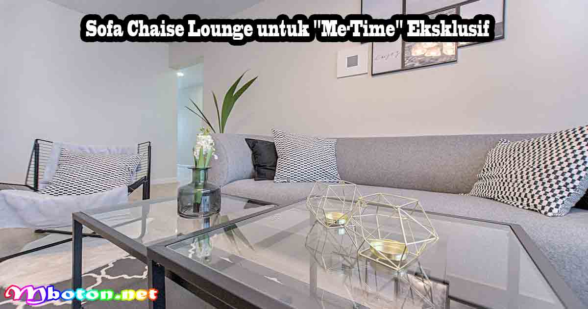10 Pilihan Sofa Santai Empuk dan Nyaman Ideal 7 Sofa Chaise Lounge untuk Me-Time Eksklusif