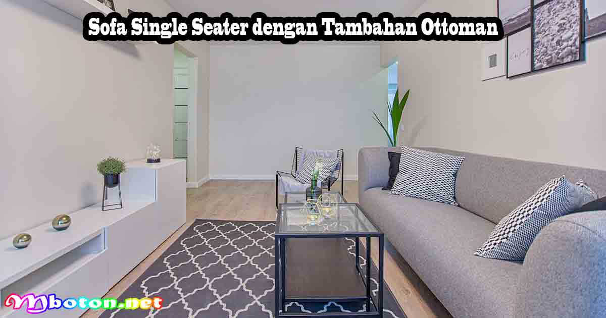 10 Pilihan Sofa Santai Empuk dan Nyaman Ideal 5 Sofa Single Seater dengan Tambahan Ottoman