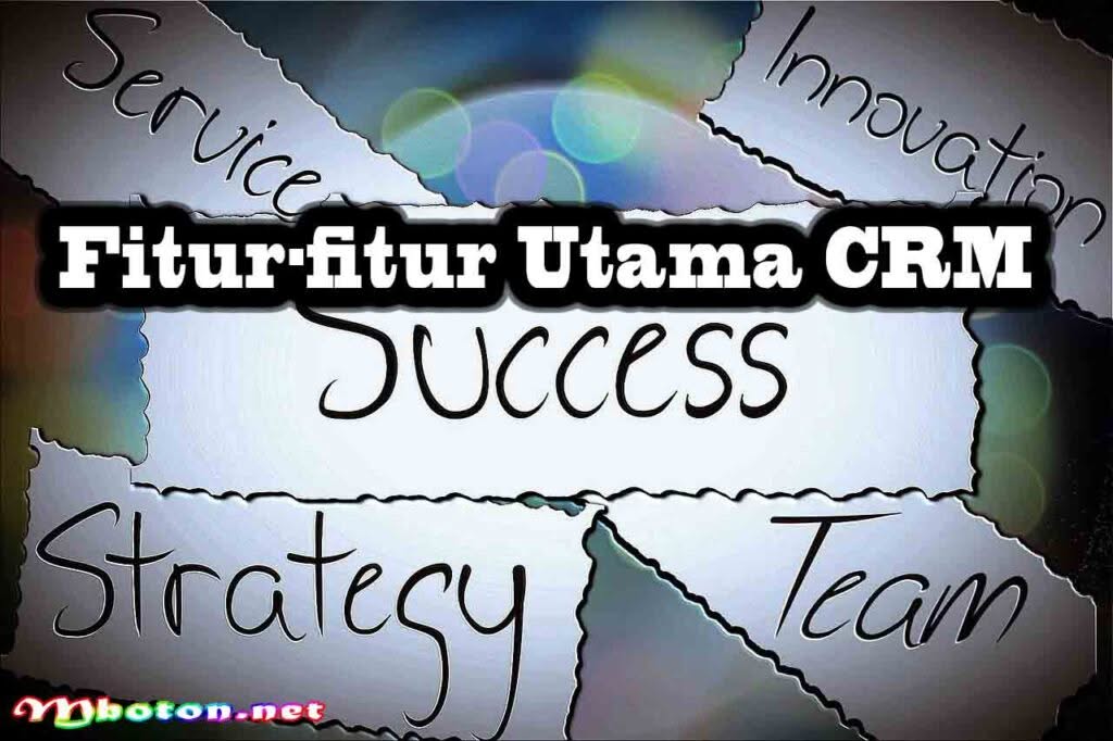 Fitur-fitur Utama CRM