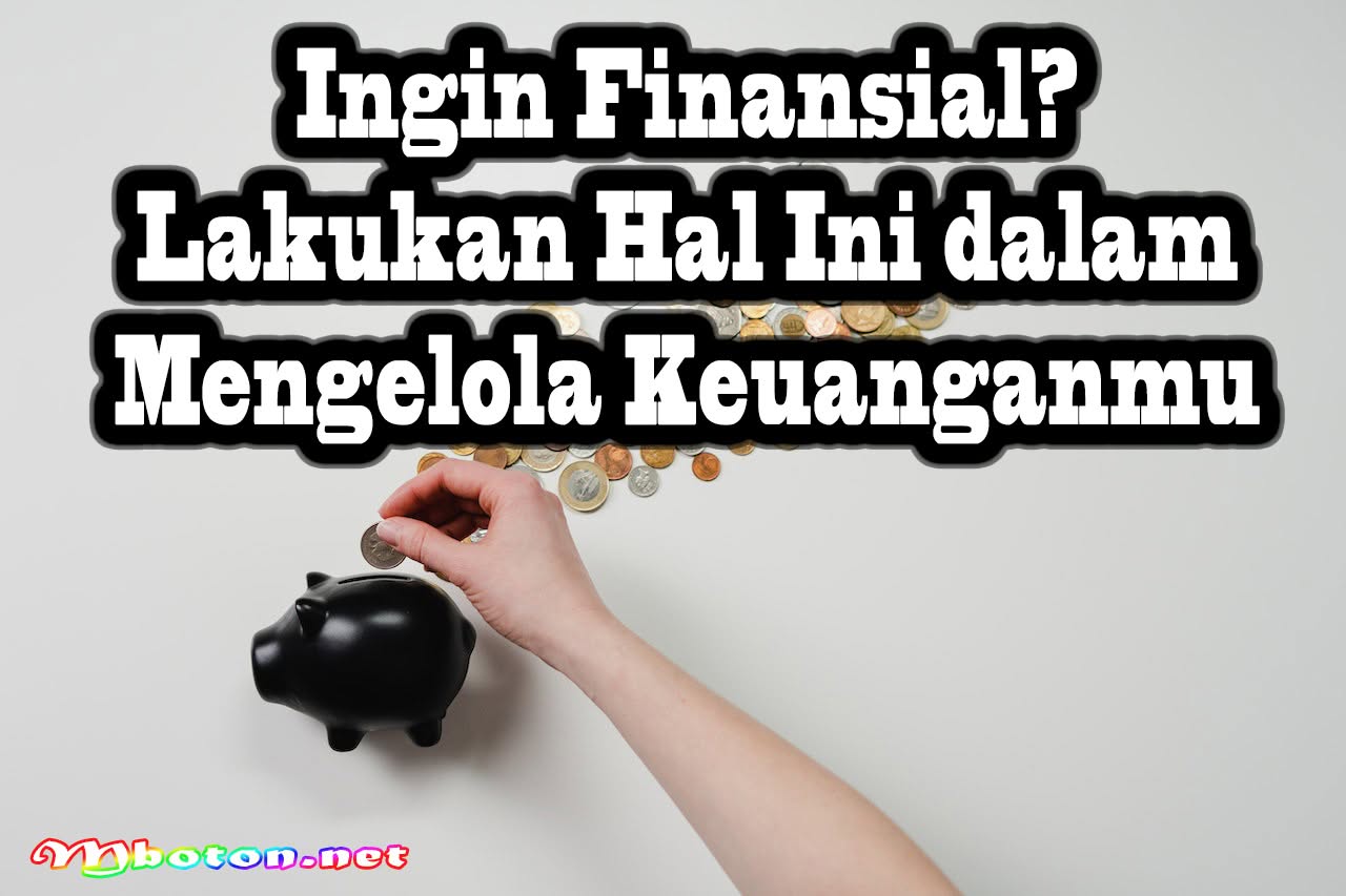 Ingin Finansial? Lakukan Hal Ini dalam Mengelola Keuanganmu