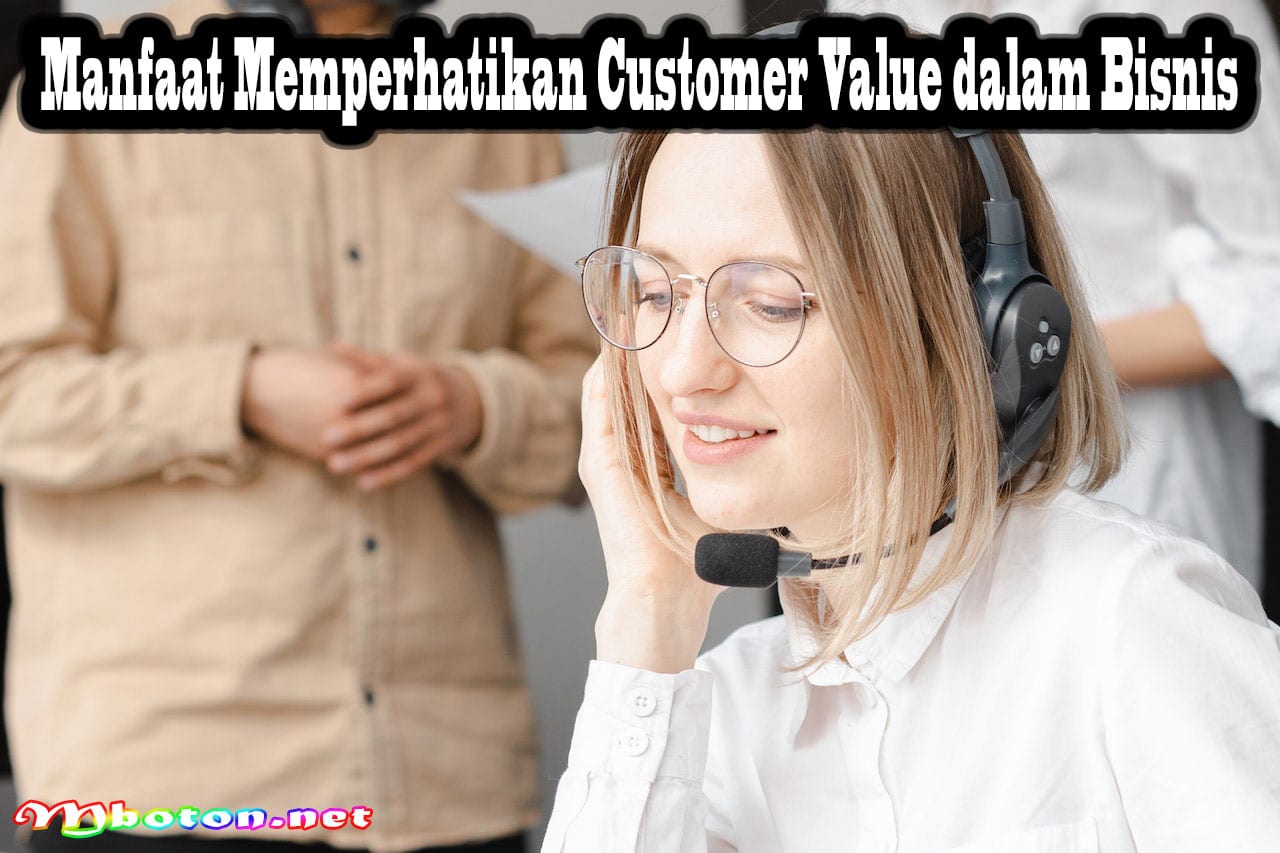 Customer Value: Pengertian Faktor dan Contohnya dalam Bisnis 3 Manfaat Memperhatikan Customer Value dalam BisnisManfaat Memperhatikan Customer Value dalam Bisnis