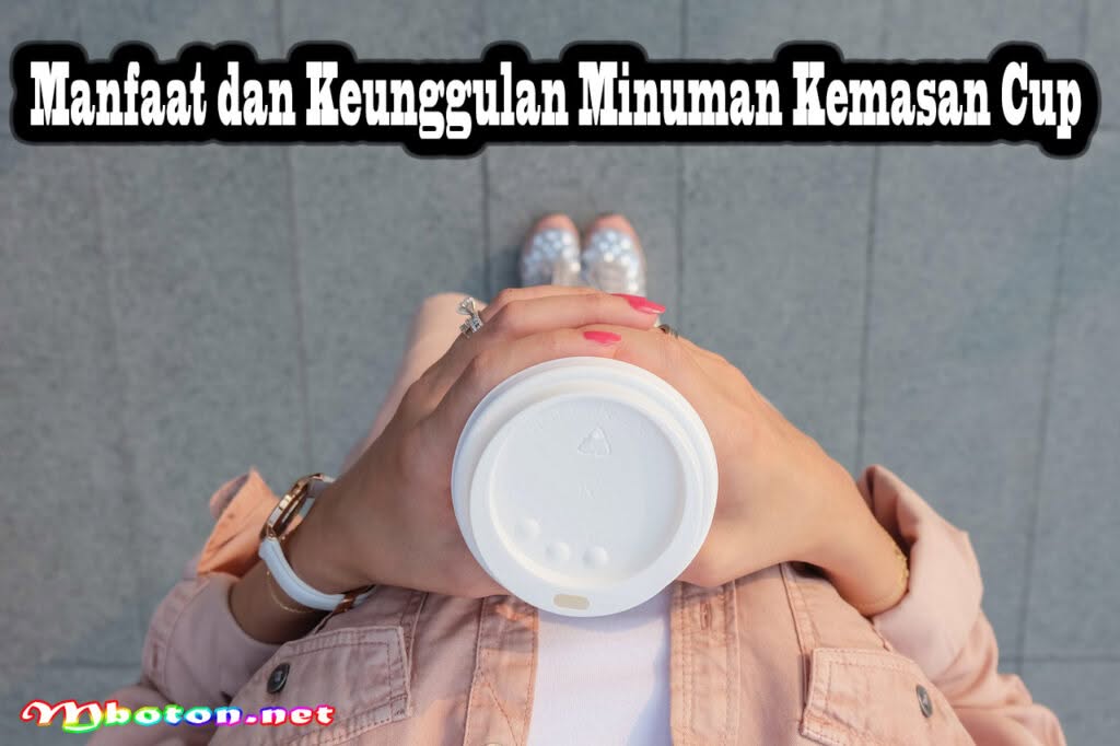 Bisnis Minuman Kemasan Cup: Peluang Untuk Anda Modal Kecil 1 Manfaat dan Keunggulan Minuman Kemasan Cup