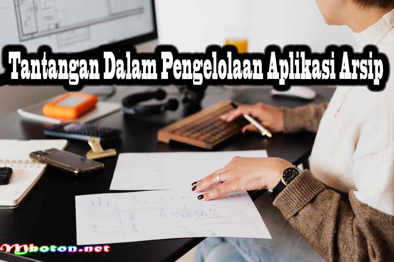Pengelolaan Aplikasi Arsip Solusi Dokumen Berbasis Teknologi 3 Tantangan Dalam Pengelolaan Aplikasi Arsip