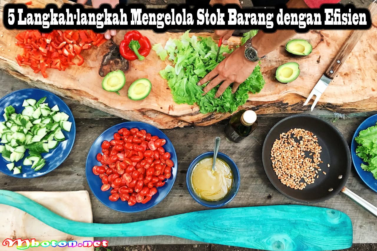 Tips Terbaik Cara Mengelola Stok Barang Bisnis Kuliner Anda 2 5 Langkah-langkah Mengelola Stok Barang dengan Efisien