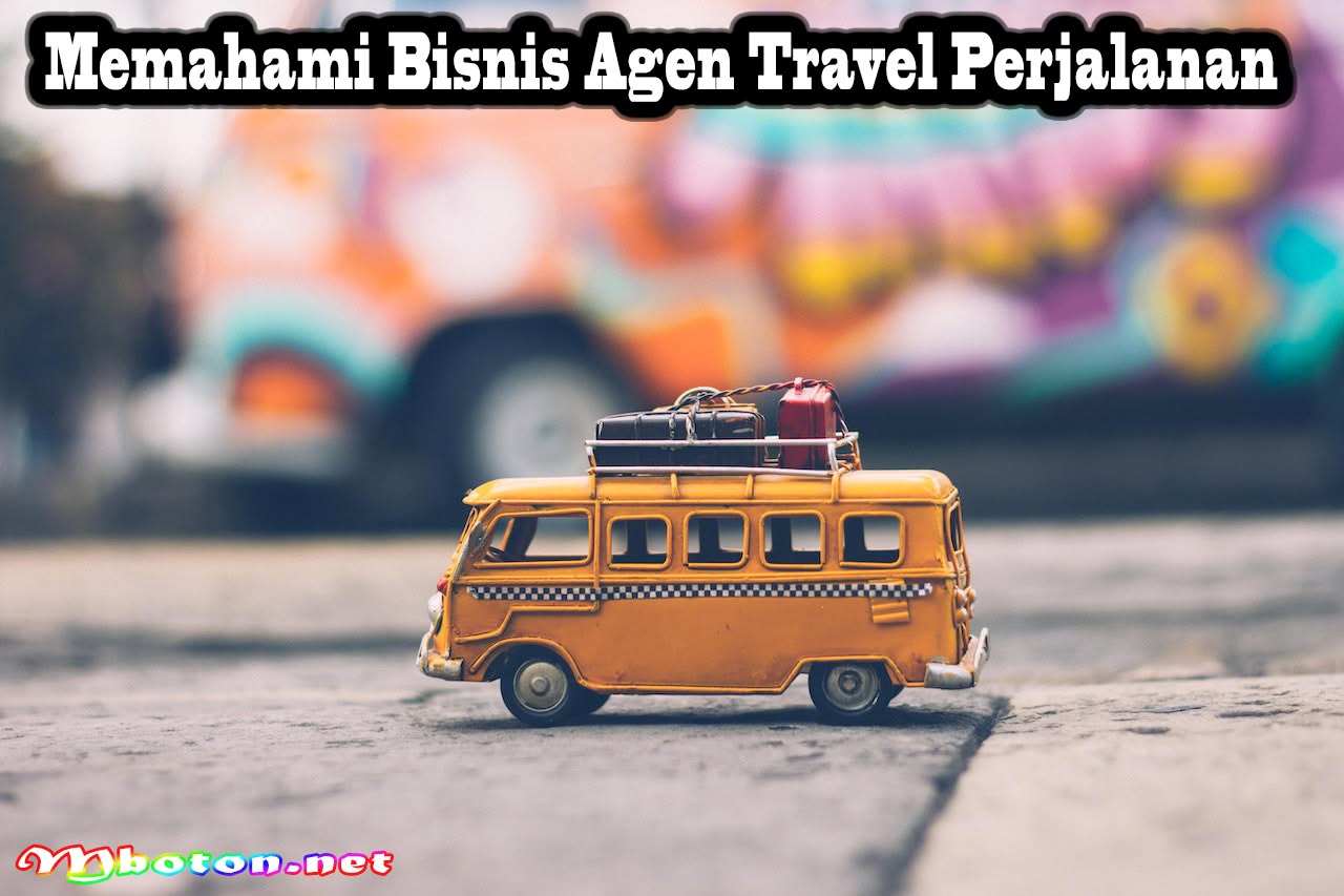 5 Strategi Pemasaran Bisnis Agen Travel Perjalanan Simple 1 Memahami Bisnis Agen Travel Perjalanan