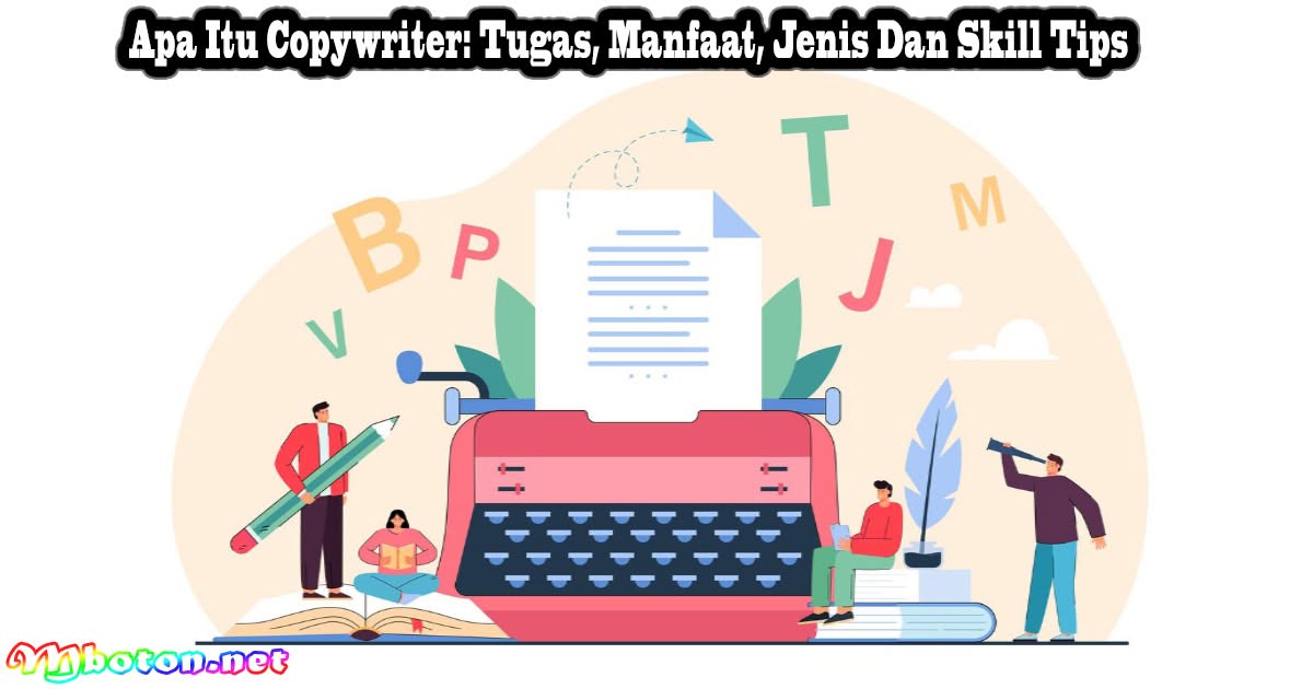Apa Itu Copywriter: Tugas, Manfaat, Jenis Dan Skill Tips