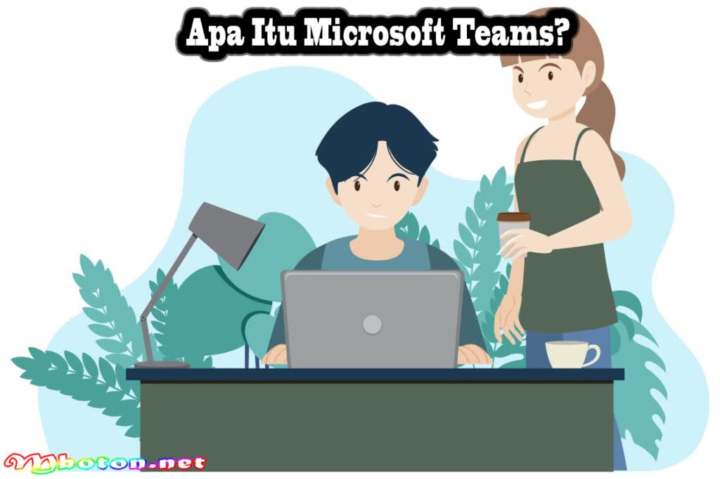 Apa Itu Microsoft Teams? Pengertian, Manfaat, Fitur Utamanya 1 Apa Itu Microsoft Teams
