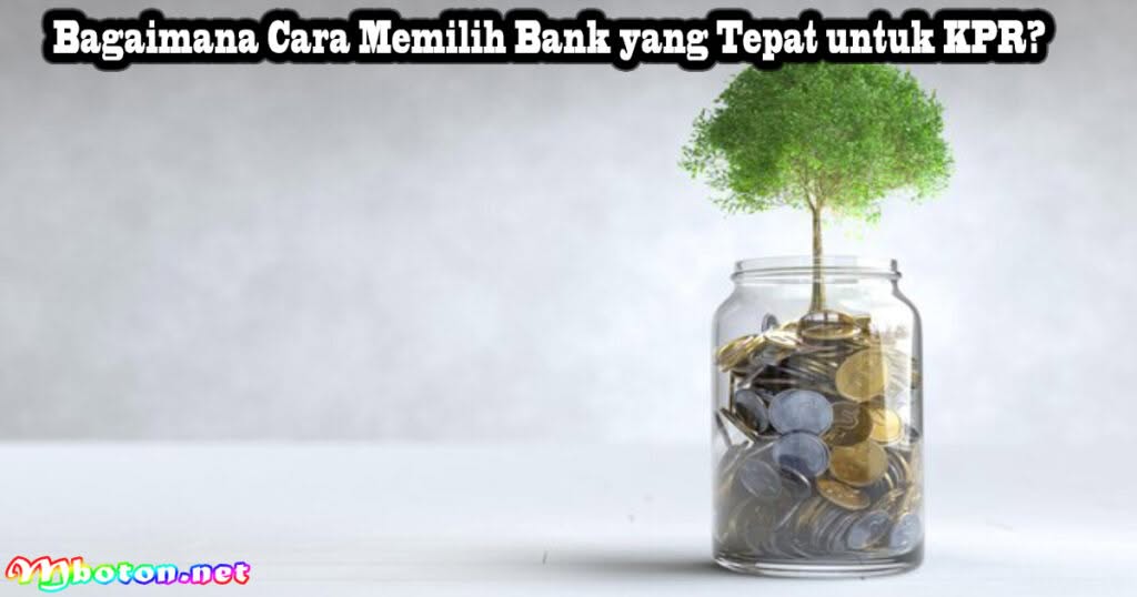 Bagaimana Cara Memilih Bank yang Tepat untuk KPR?