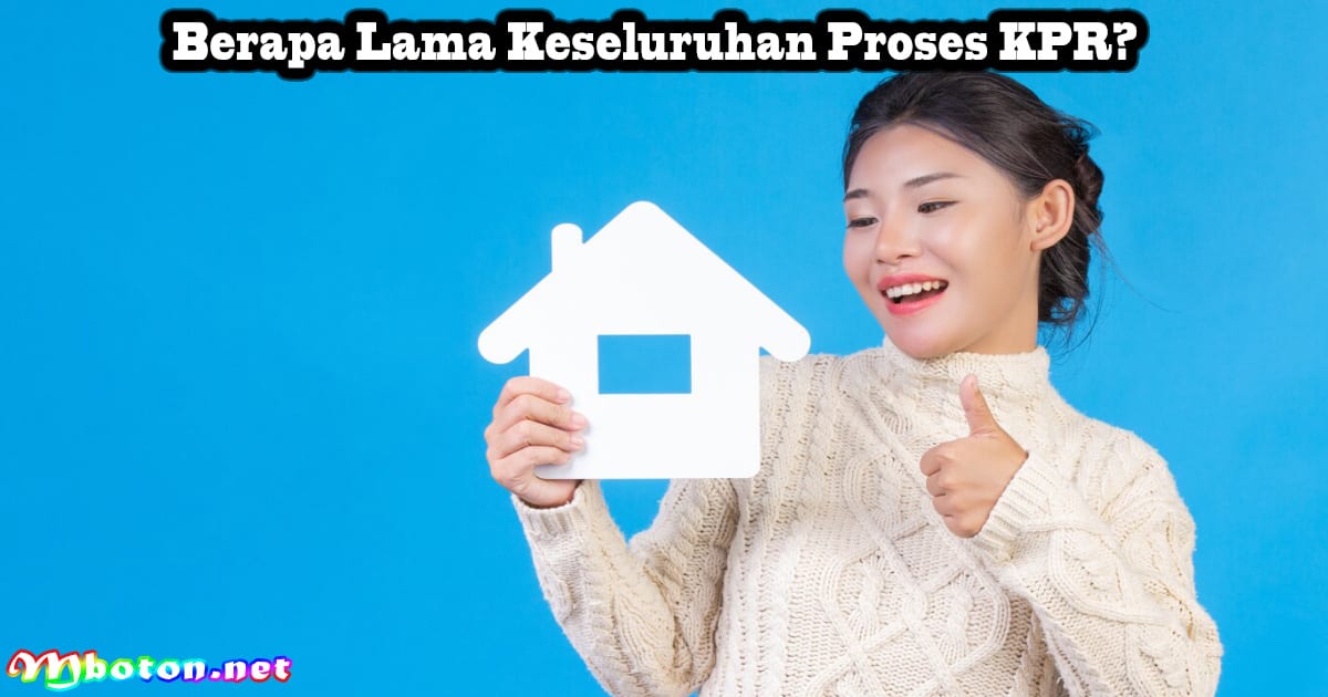 Berapa Lama Proses KPR? Pada Saat Anda Mengajukan Di Bank 3 Berapa Lama Keseluruhan Proses KPR?