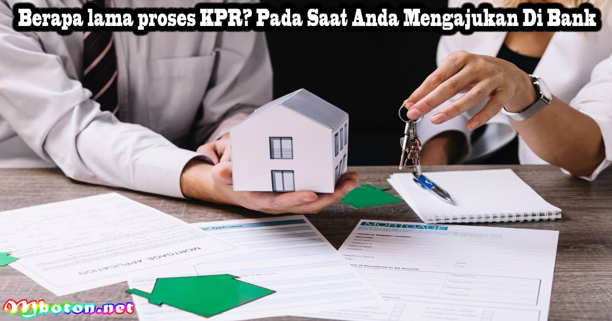 Berapa Lama Proses KPR? Pada Saat Anda Mengajukan Di Bank