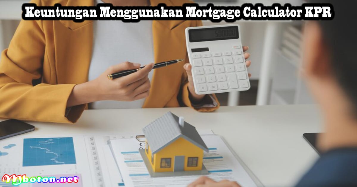 Cara Kerja Mortgage Calculator: Menghitung Pinjaman & Bunga 3 Keuntungan Menggunakan Mortgage Calculator KPR