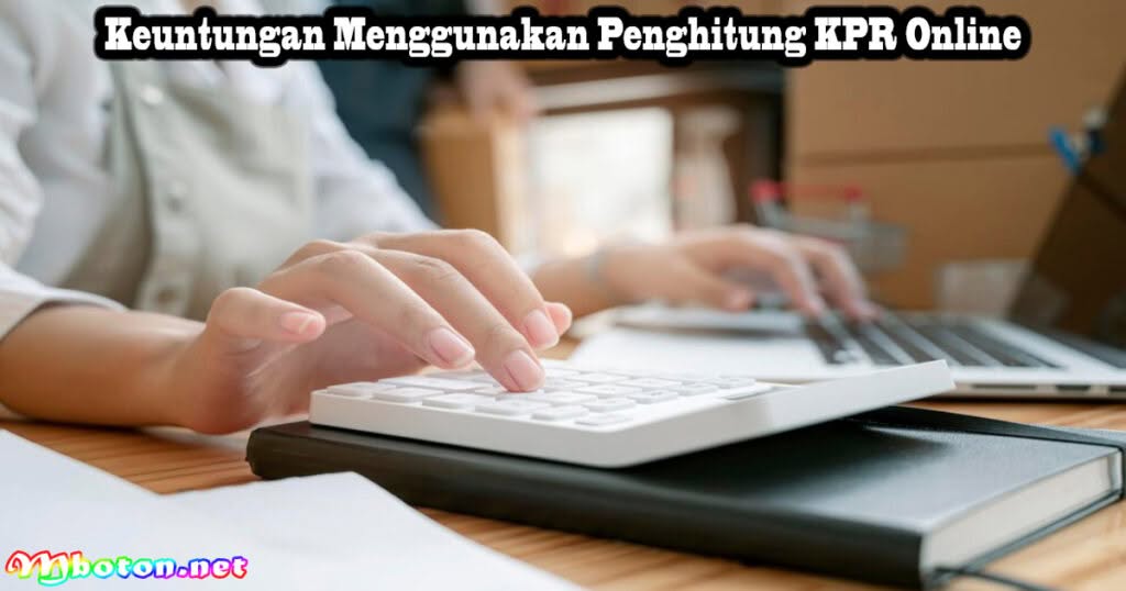 Penghitung KPR Online: Memudahkan Perencanaan Cicilan Rumah 2 Keuntungan Menggunakan Penghitung KPR Online
