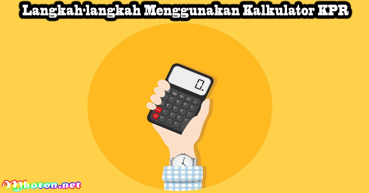 Cara Menggunakan Kalkulator KPR? Mengestimasi Angsuran 3 Langkah-langkah Menggunakan Kalkulator KPR