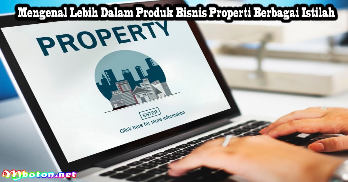 Mengenal Lebih Dalam Produk Bisnis Properti Berbagai Istilah