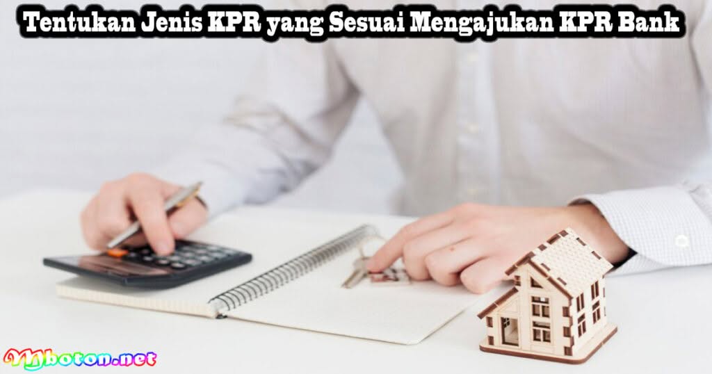 10 Cara Bagaimana mengajukan KPR Bank? Tanpa Ribet Mudah 2 Tentukan Jenis KPR yang Sesuai Mengajukan KPR Bank