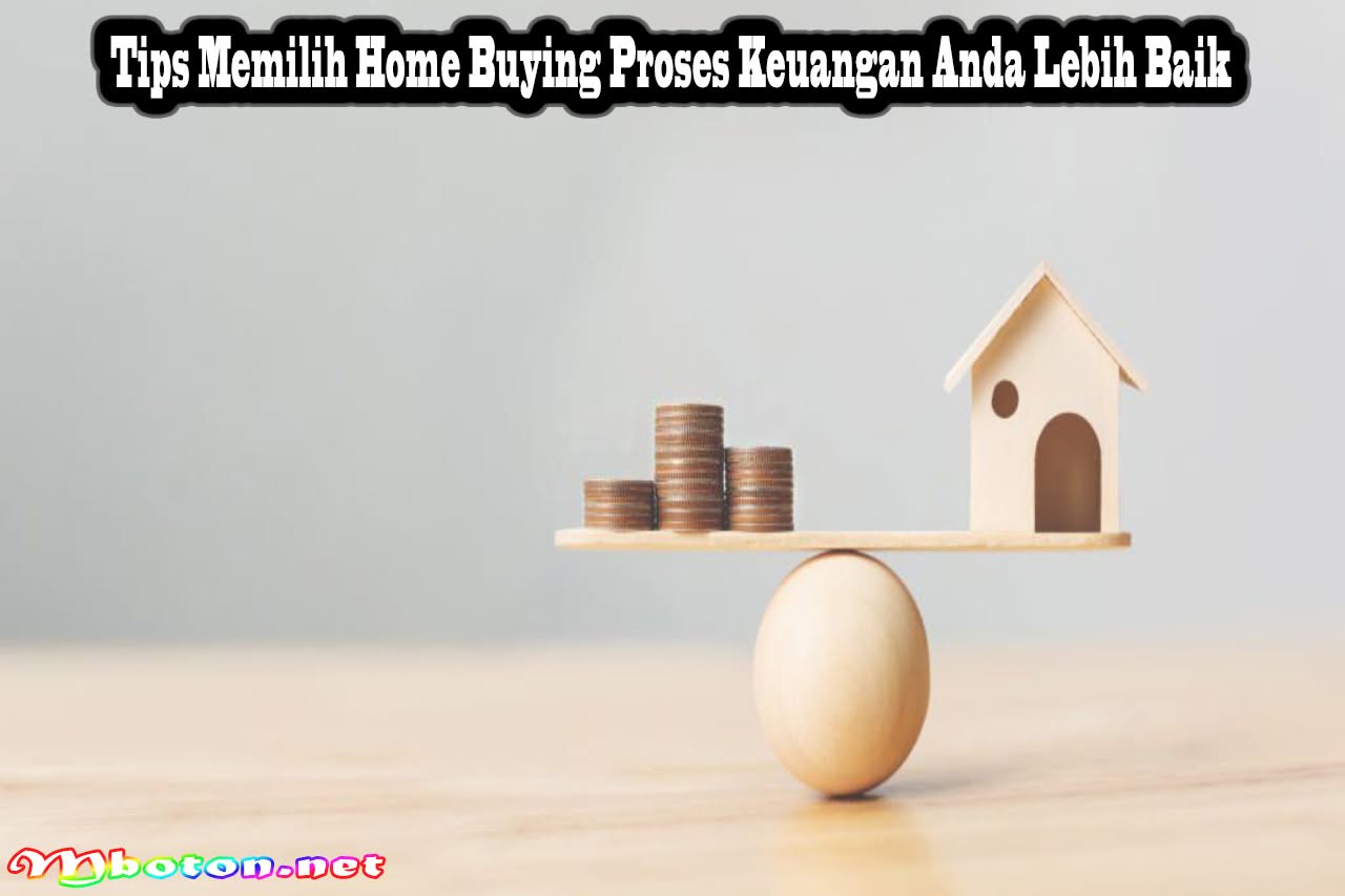 Tips Memilih Home Buying Proses Keuangan Anda Lebih Baik