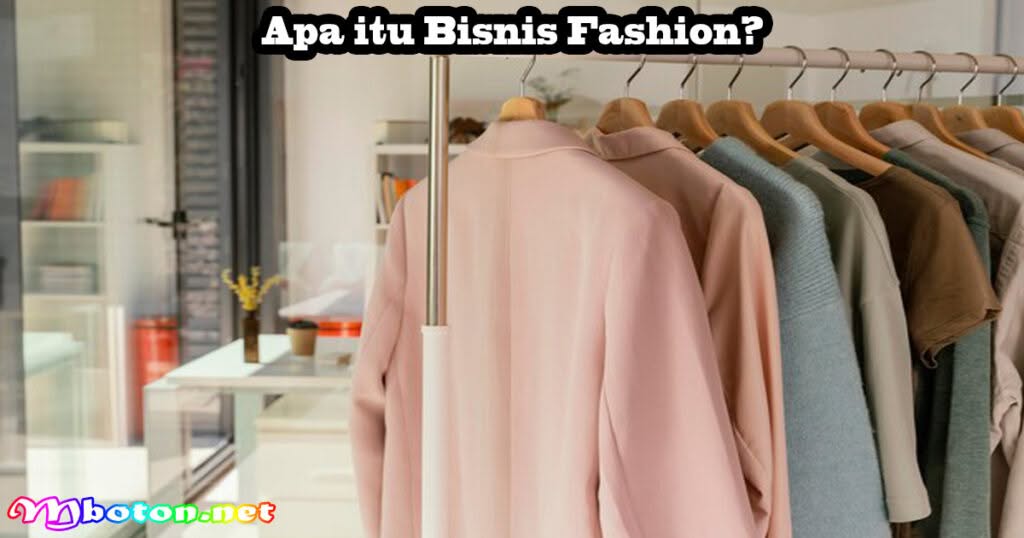 10 Tips Memulai Strategi Bisnis Fashion Dengan Brand Sendiri 1 Apa itu Bisnis Fashion?